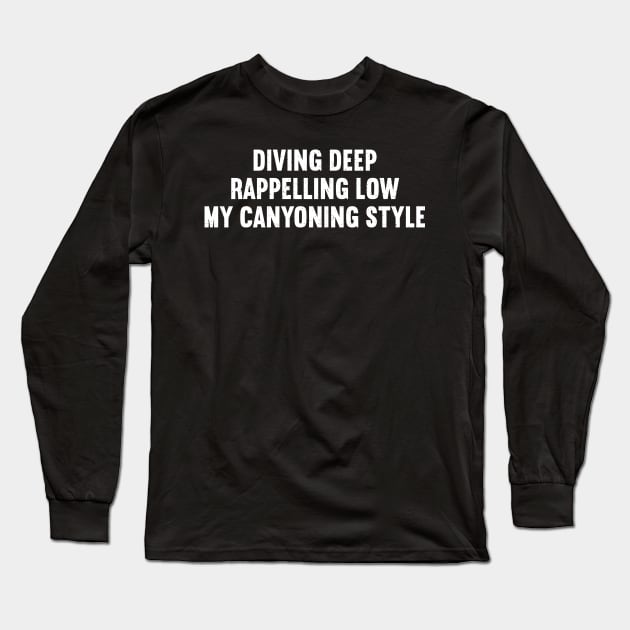 Diving Deep, Rappelling Low My Canyoning Style Long Sleeve T-Shirt by trendynoize